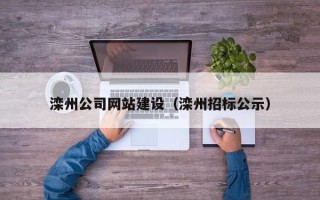 滦南滦州公司网站建设（滦州招标公示）